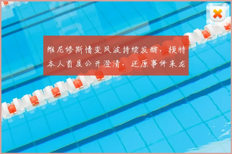 维尼修斯情变风波持续发酵,模特本人首度公开澄清,还原事件来龙去脉