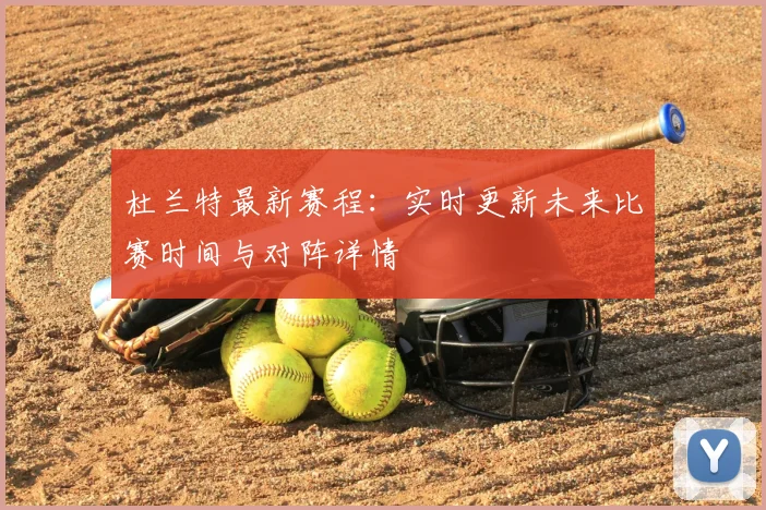杜兰特最新赛程:实时更新未来比赛时间与对阵详情